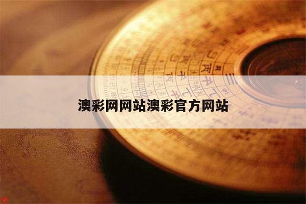 澳彩网网站澳彩官方网站/澳彩官网手机版下载